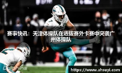 赛事快讯：天津体操队在选拔赛外卡赛中突袭广州体操队